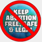 DONT Keep abortion safe legal & free