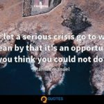 Never waste a good crisis - Rahm Emanuel