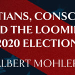 Trump Biden - Christians Conscience and 2020 Election by Alfred Mohler