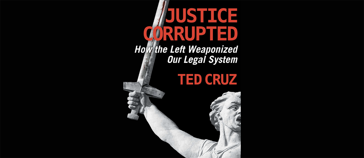 Ted Cruz - Justice Corrupted- How the Left Weaponized Our Legal System